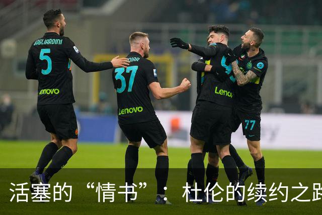 活塞的“情书”：杜伦的续约之路有点小尴尬
